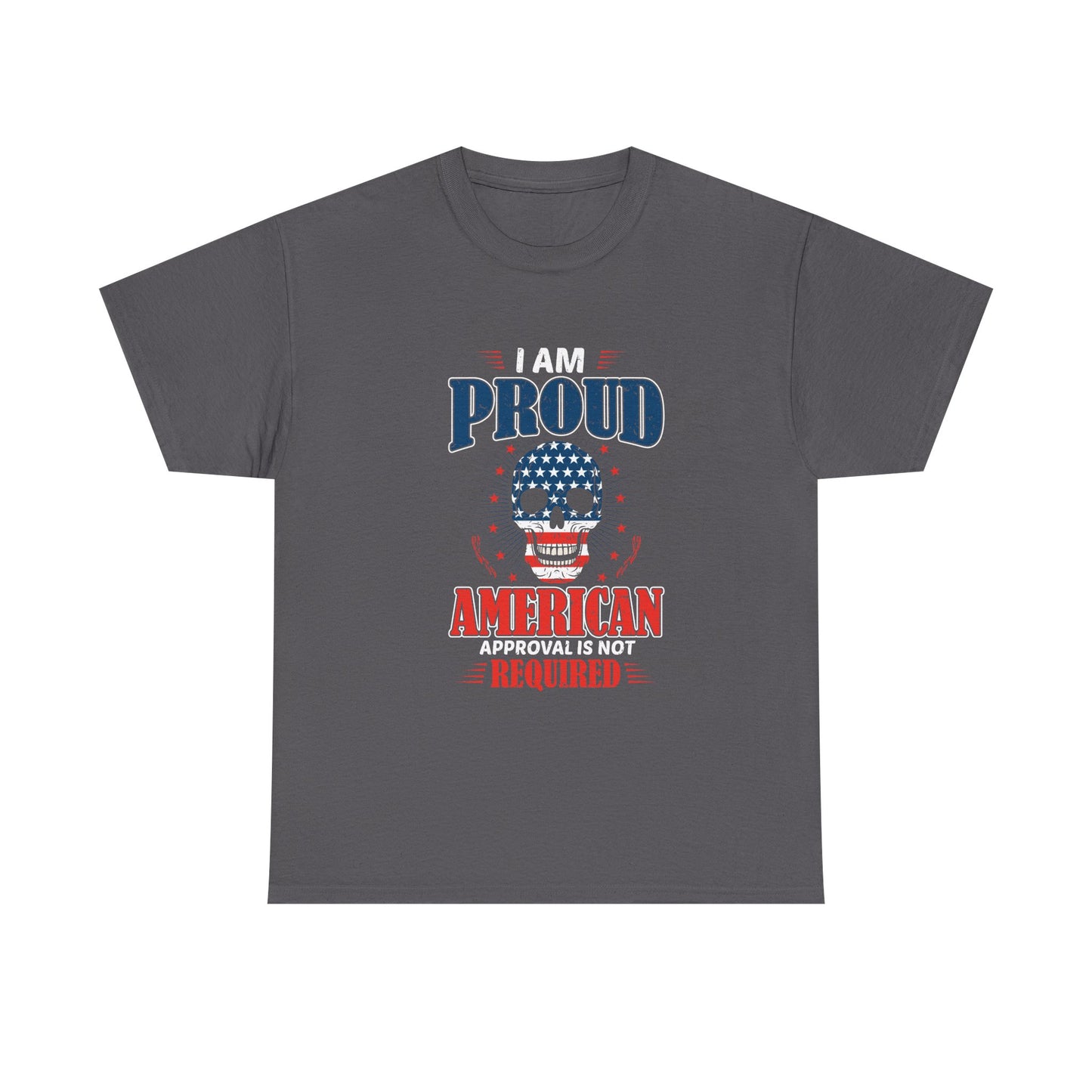 I Am Proud American Tee — "Approval Is Not Required" Patriotic Skull T-Shirt