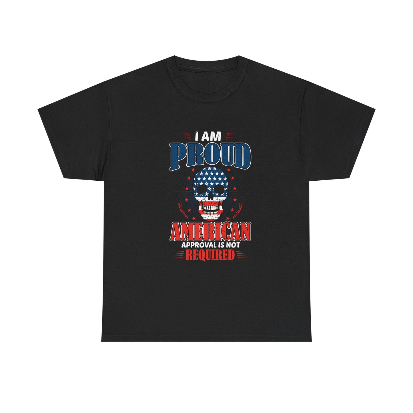 I Am Proud American Tee — "Approval Is Not Required" Patriotic Skull T-Shirt